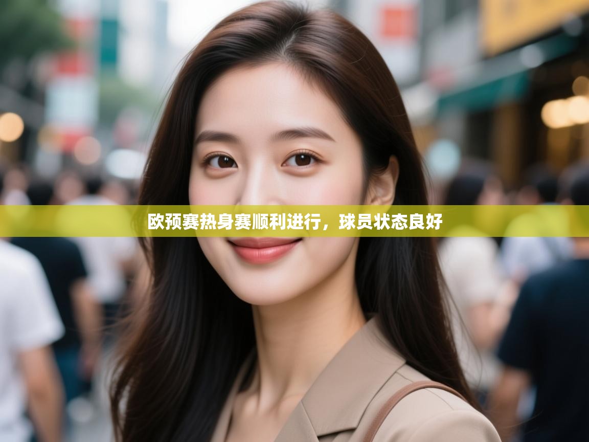 欧预赛热身赛顺利进行，球员状态良好  第2张